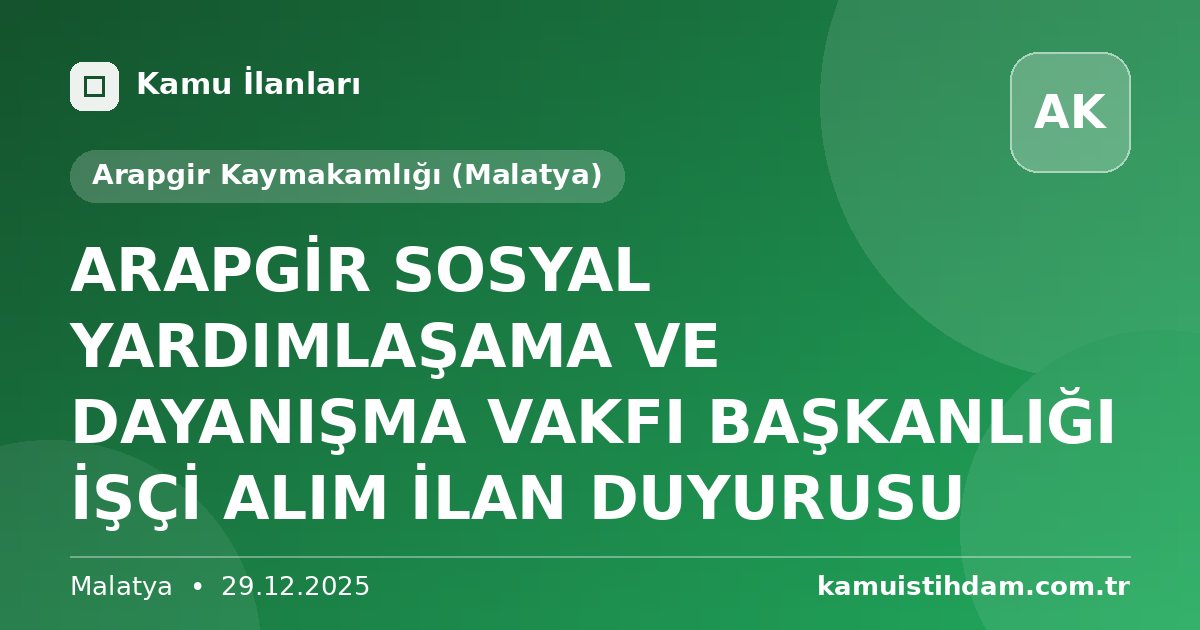 ARAPGİR SOSYAL YARDIMLAŞAMA VE DAYANIŞMA VAKFI BAŞKANLIĞI İŞÇİ ALIM İLAN DUYURUSU - Arapgir Kaymakamlığı (Malatya)