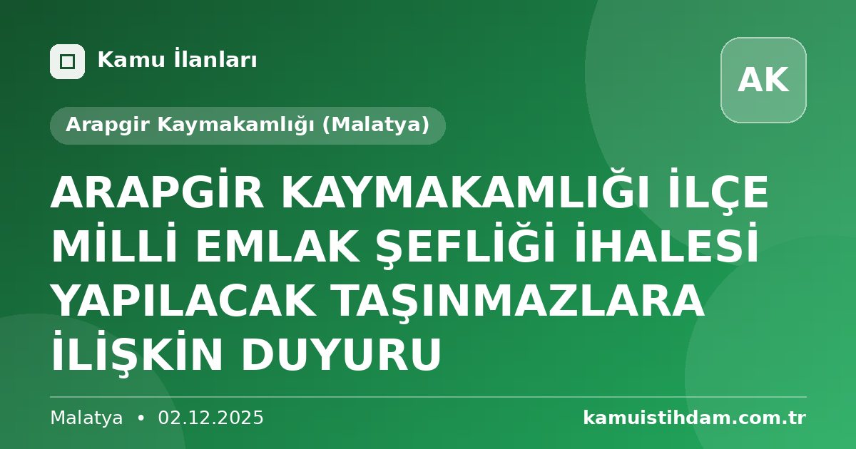 ARAPGİR KAYMAKAMLIĞI İLÇE MİLLİ EMLAK ŞEFLİĞİ İHALESİ YAPILACAK TAŞINMAZLARA İLİŞKİN DUYURU - Arapgir Kaymakamlığı (Malatya)