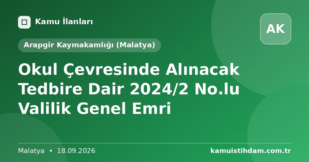 Okul Çevresinde Alınacak Tedbire Dair 2024/2 No.lu Valilik Genel Emri - Arapgir Kaymakamlığı (Malatya)