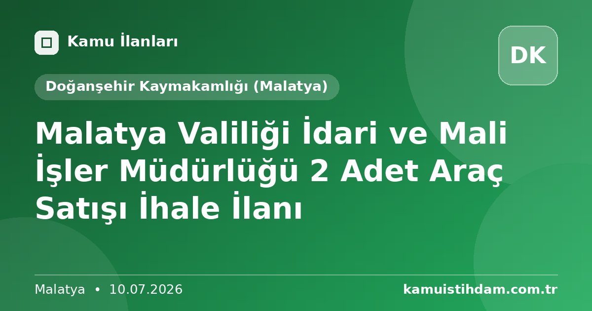 Malatya Valiliği İdari ve Mali İşler Müdürlüğü 2 Adet Araç Satışı İhale İlanı - Doğanşehir Kaymakamlığı (Malatya)