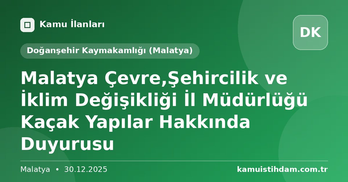 Malatya Çevre,Şehircilik ve İklim Değişikliği İl Müdürlüğü Kaçak Yapılar Hakkında Duyurusu - Doğanşehir Kaymakamlığı (Malatya)