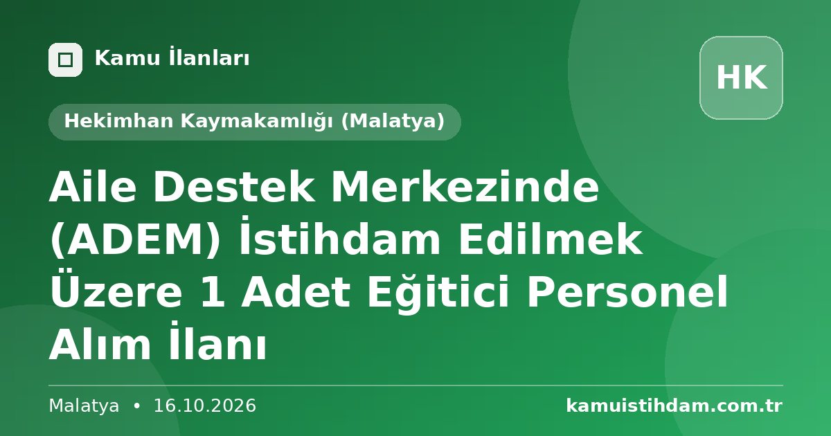 Aile Destek Merkezinde (ADEM) İstihdam Edilmek Üzere 1 Adet Eğitici Personel Alım İlanı - Hekimhan Kaymakamlığı (Malatya)