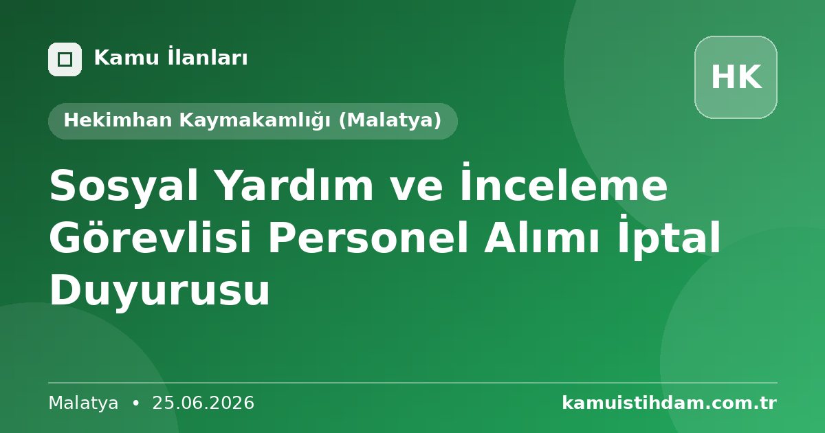 Sosyal Yardım ve İnceleme Görevlisi Personel Alımı İptal Duyurusu - Hekimhan Kaymakamlığı (Malatya)