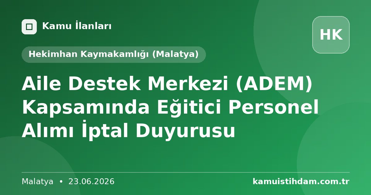 Aile Destek Merkezi (ADEM) Kapsamında Eğitici Personel Alımı İptal Duyurusu - Hekimhan Kaymakamlığı (Malatya)