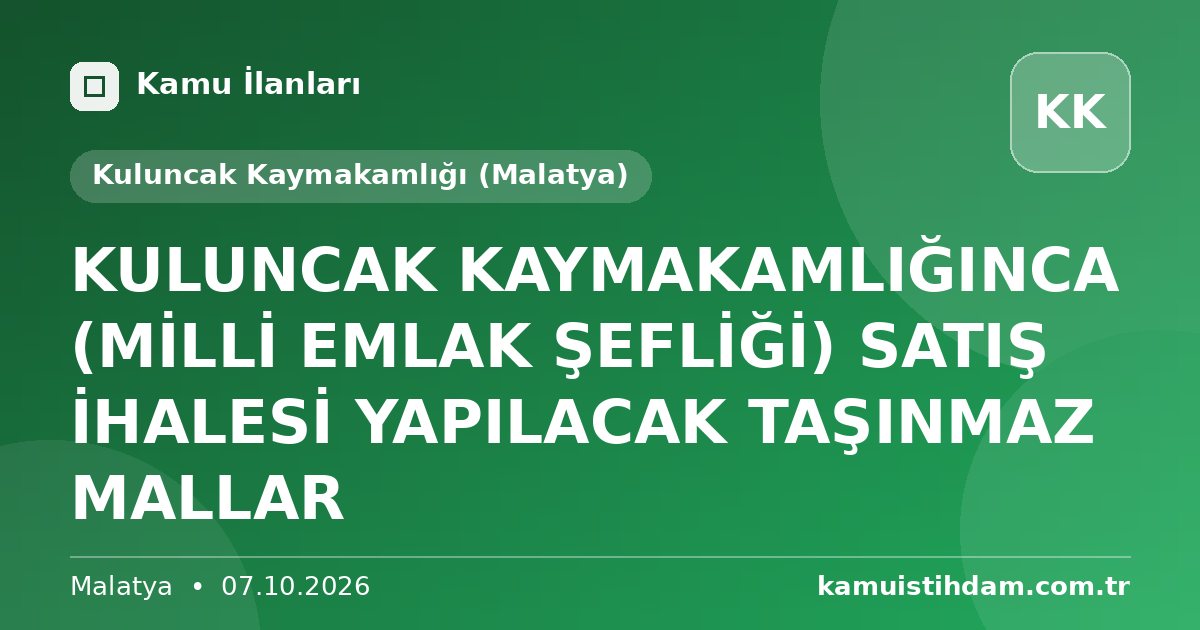 KULUNCAK KAYMAKAMLIĞINCA (MİLLİ EMLAK ŞEFLİĞİ) SATIŞ İHALESİ YAPILACAK TAŞINMAZ MALLAR - Kuluncak Kaymakamlığı (Malatya)