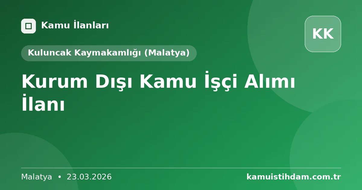 Kurum Dışı Kamu İşçi Alımı İlanı - Kuluncak Kaymakamlığı (Malatya)