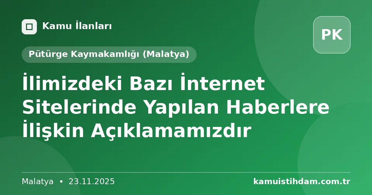 İlimizdeki Bazı İnternet Sitelerinde Yapılan Haberlere İlişkin Açıklamamızdır - Pütürge Kaymakamlığı (Malatya)