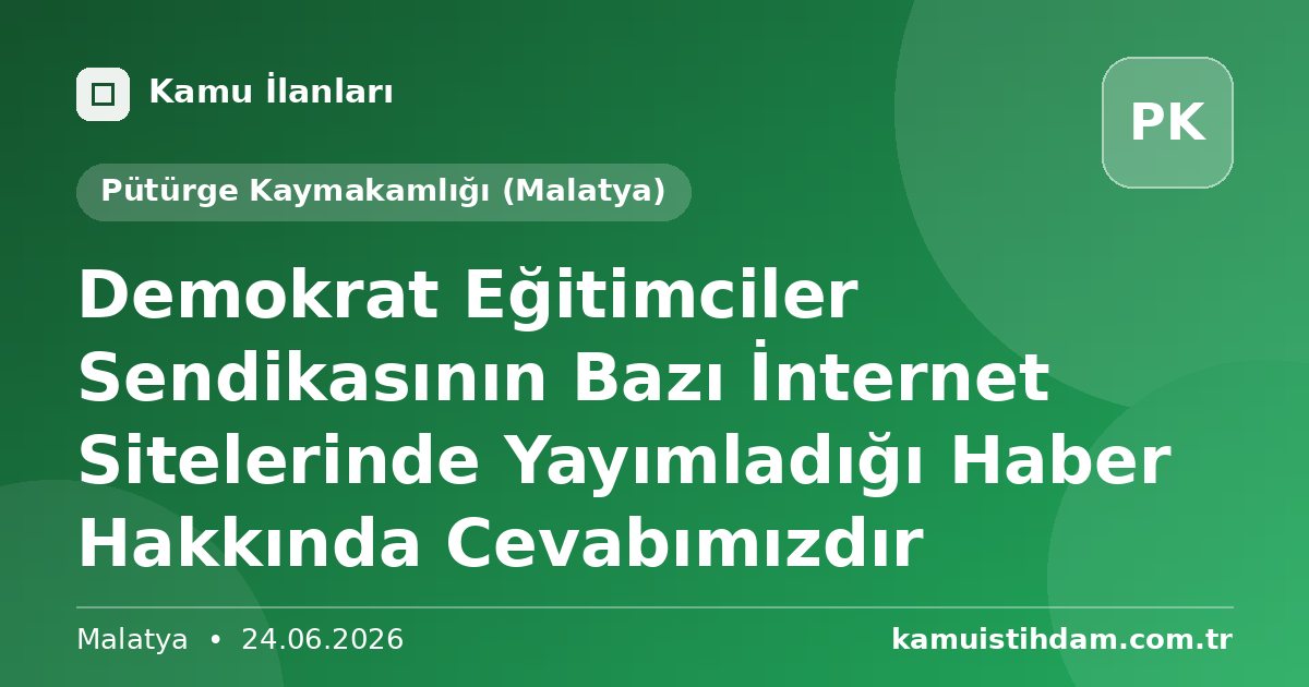 Demokrat Eğitimciler Sendikasının Bazı İnternet Sitelerinde Yayımladığı Haber Hakkında Cevabımızdır - Pütürge Kaymakamlığı (Malatya)
