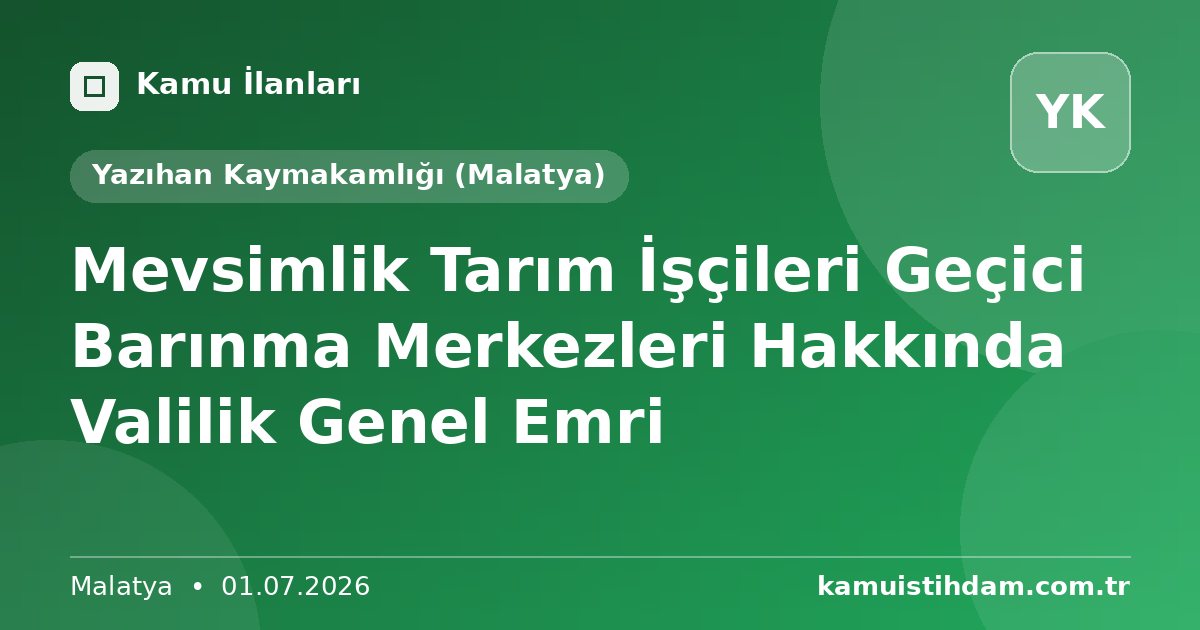 Mevsimlik Tarım İşçileri Geçici Barınma Merkezleri Hakkında Valilik Genel Emri - Yazıhan Kaymakamlığı (Malatya)