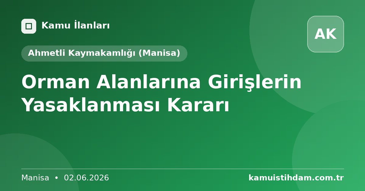 Orman Alanlarına Girişlerin Yasaklanması Kararı - Ahmetli Kaymakamlığı (Manisa)