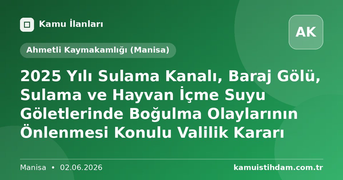 2025 Yılı Sulama Kanalı, Baraj Gölü, Sulama ve Hayvan İçme Suyu Göletlerinde Boğulma Olaylarının Önlenmesi Konulu Valilik Kararı - Ahmetli Kaymakamlığı (Manisa)