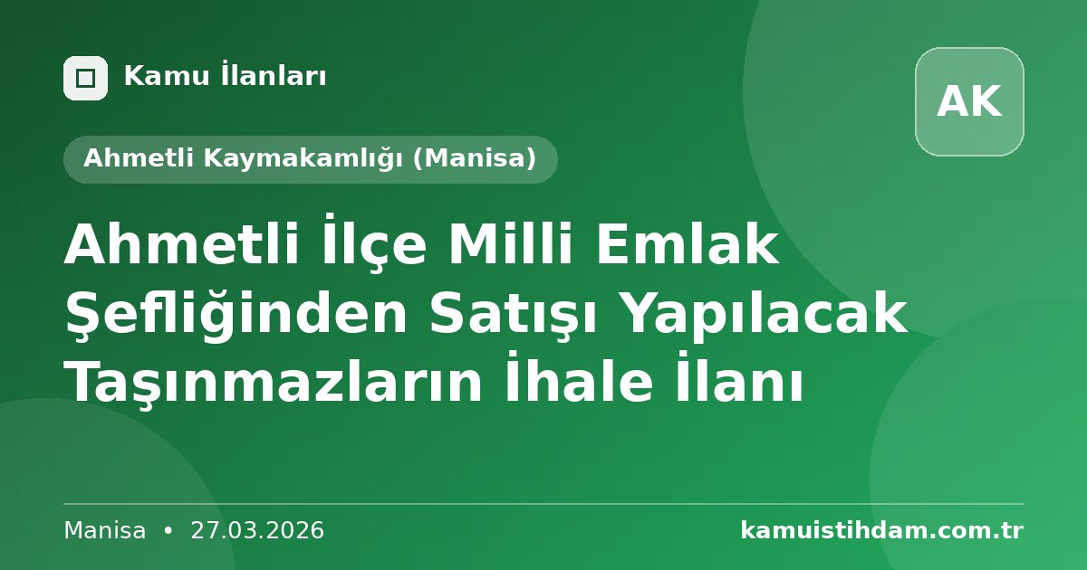 Ahmetli İlçe Milli Emlak Şefliğinden Satışı Yapılacak Taşınmazların İhale İlanı - Ahmetli Kaymakamlığı (Manisa)