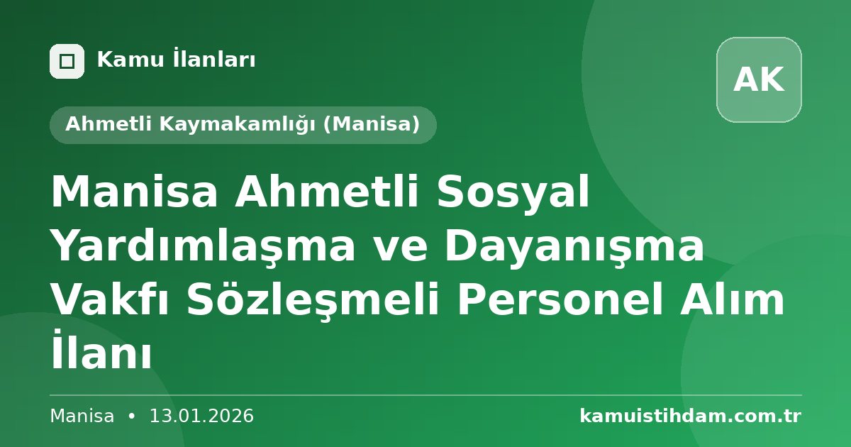 Manisa Ahmetli Sosyal Yardımlaşma ve Dayanışma Vakfı Sözleşmeli Personel Alım İlanı - Ahmetli Kaymakamlığı (Manisa)