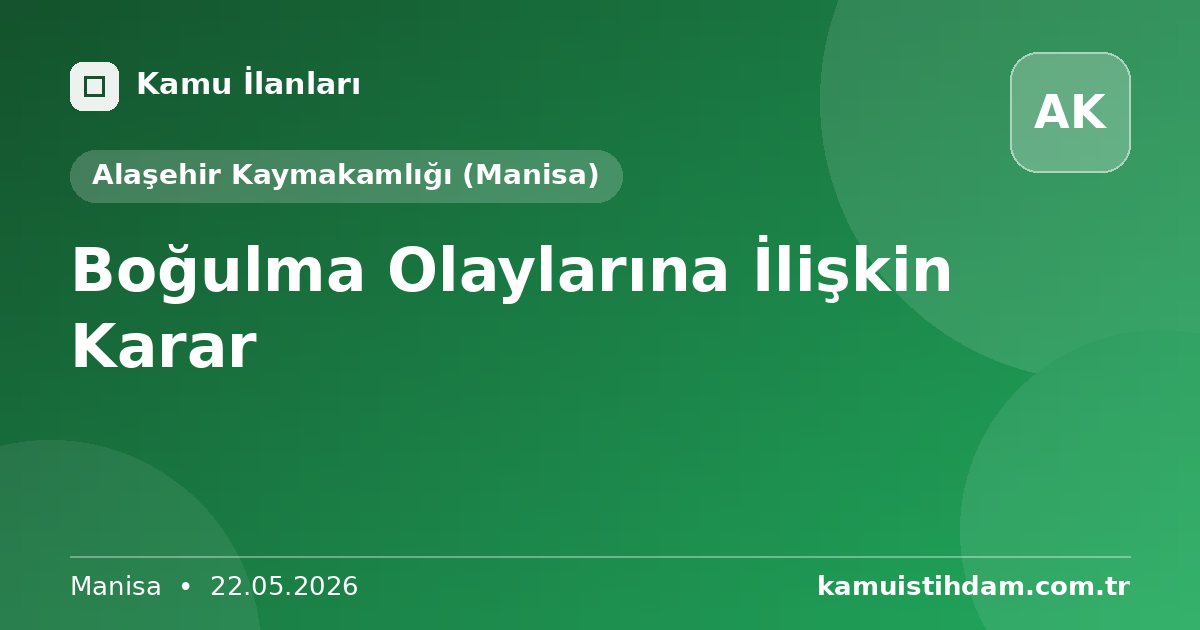 Boğulma Olaylarına İlişkin Karar - Alaşehir Kaymakamlığı (Manisa)