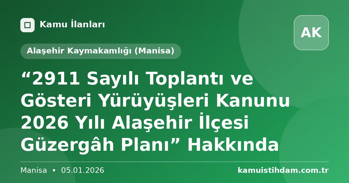 “2911 Sayılı Toplantı ve Gösteri Yürüyüşleri Kanunu 2026 Yılı Alaşehir İlçesi Güzergâh Planı” Hakkında - Alaşehir Kaymakamlığı (Manisa)