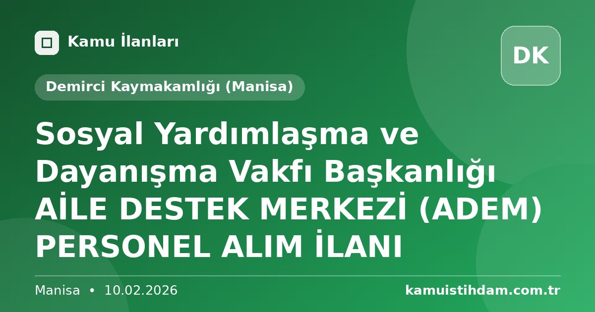 Sosyal Yardımlaşma ve Dayanışma Vakfı Başkanlığı ​AİLE DESTEK MERKEZİ (ADEM) PERSONEL ALIM İLANI - Demirci Kaymakamlığı (Manisa)