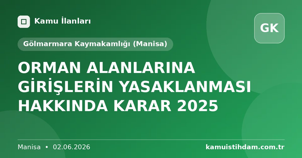 ORMAN ALANLARINA GİRİŞLERİN YASAKLANMASI HAKKINDA KARAR 2025 - Gölmarmara Kaymakamlığı (Manisa)