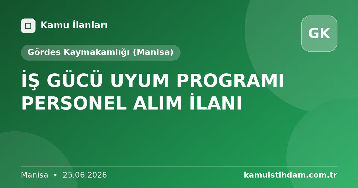 İŞ GÜCÜ UYUM PROGRAMI PERSONEL ALIM İLANI - Gördes Kaymakamlığı (Manisa)