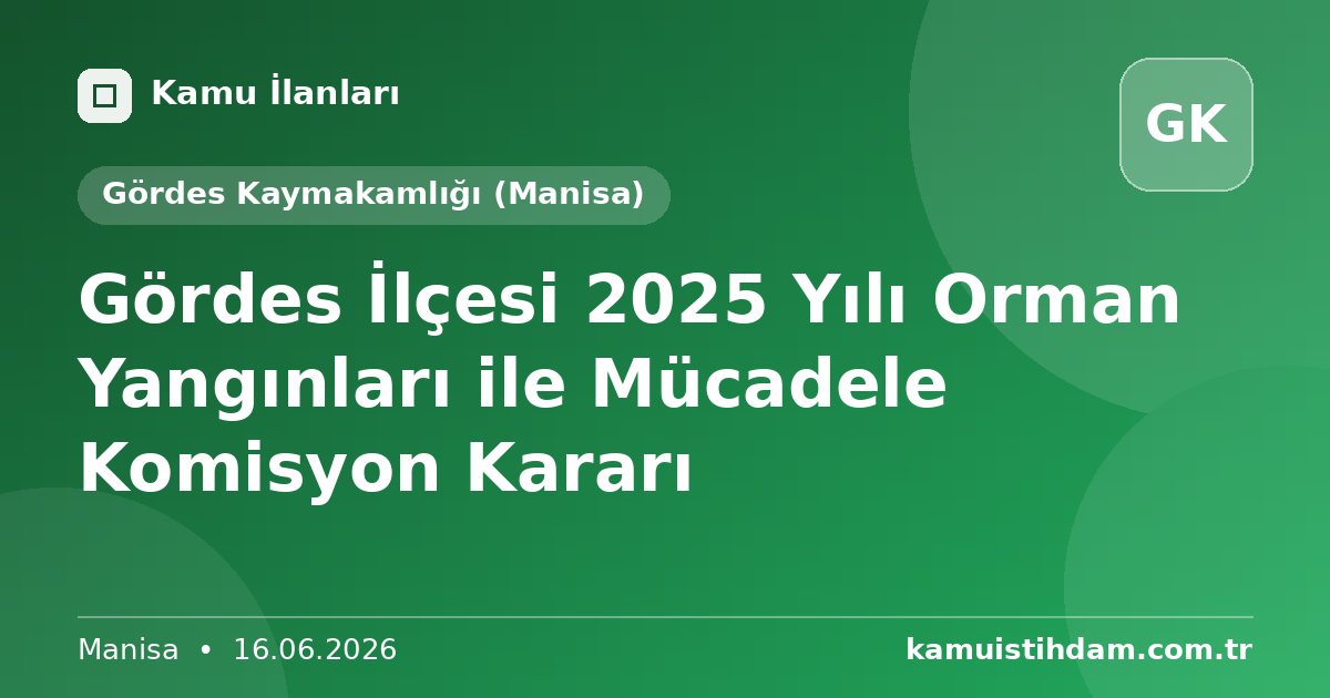 Gördes İlçesi 2025 Yılı Orman Yangınları ile Mücadele Komisyon Kararı - Gördes Kaymakamlığı (Manisa)