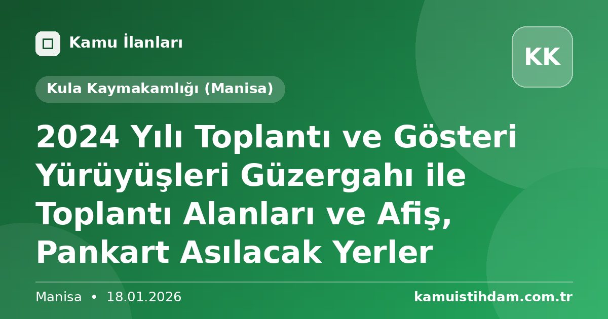 2024 Yılı Toplantı ve Gösteri Yürüyüşleri Güzergahı ile Toplantı Alanları ve Afiş, Pankart Asılacak Yerler - Kula Kaymakamlığı (Manisa)