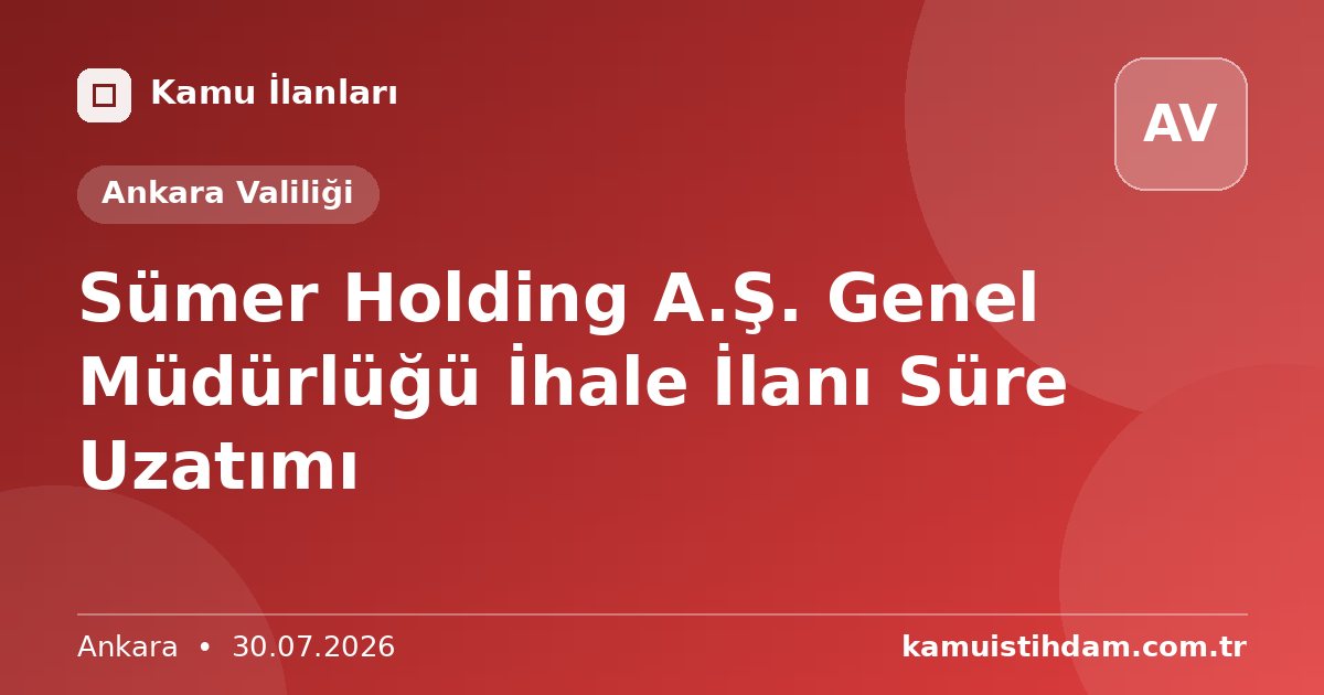 Sümer Holding A.Ş. Genel Müdürlüğü  İhale İlanı Süre Uzatımı - Ankara Valiliği