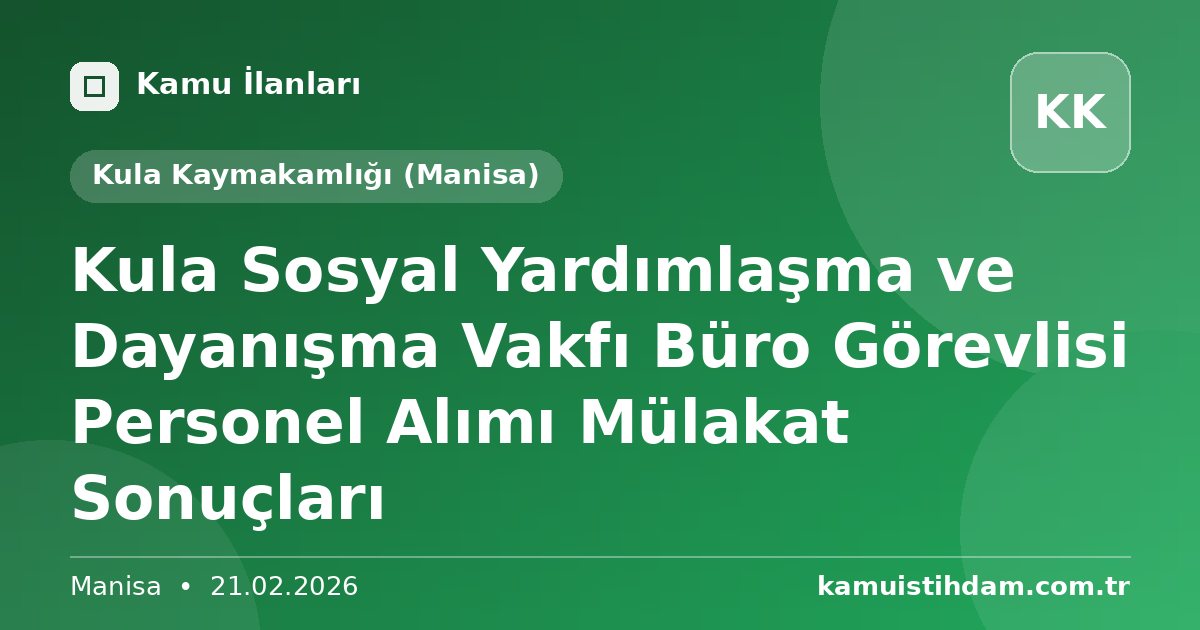 Kula Sosyal Yardımlaşma ve Dayanışma Vakfı Büro Görevlisi Personel Alımı Mülakat Sonuçları - Kula Kaymakamlığı (Manisa)