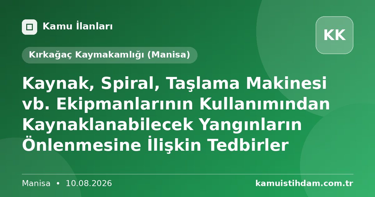 Kaynak, Spiral, Taşlama Makinesi vb. Ekipmanlarının Kullanımından Kaynaklanabilecek Yangınların Önlenmesine İlişkin Tedbirler - Kırkağaç Kaymakamlığı (Manisa)
