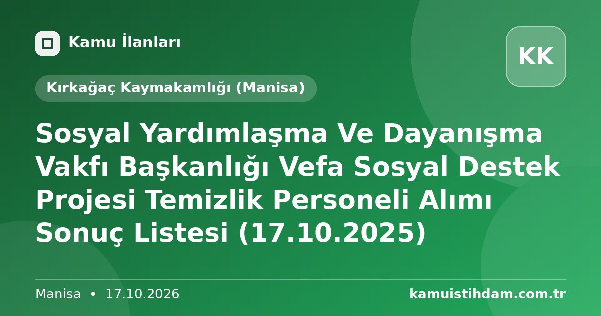 Sosyal Yardımlaşma Ve Dayanışma Vakfı Başkanlığı Vefa Sosyal Destek Projesi Temizlik Personeli Alımı Sonuç Listesi (17.10.2025) - Kırkağaç Kaymakamlığı (Manisa)