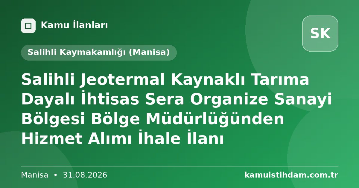 Salihli Jeotermal Kaynaklı Tarıma Dayalı İhtisas Sera Organize Sanayi Bölgesi Bölge Müdürlüğünden Hizmet Alımı İhale İlanı - Salihli Kaymakamlığı (Manisa)