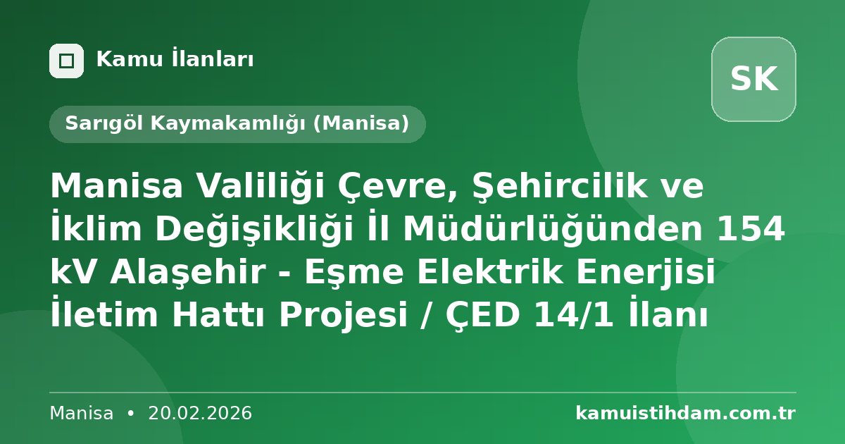 Manisa Valiliği Çevre, Şehircilik ve İklim Değişikliği İl Müdürlüğünden 154 kV Alaşehir - Eşme Elektrik Enerjisi İletim Hattı Projesi / ÇED 14/1 İlanı - Sarıgöl Kaymakamlığı (Manisa)