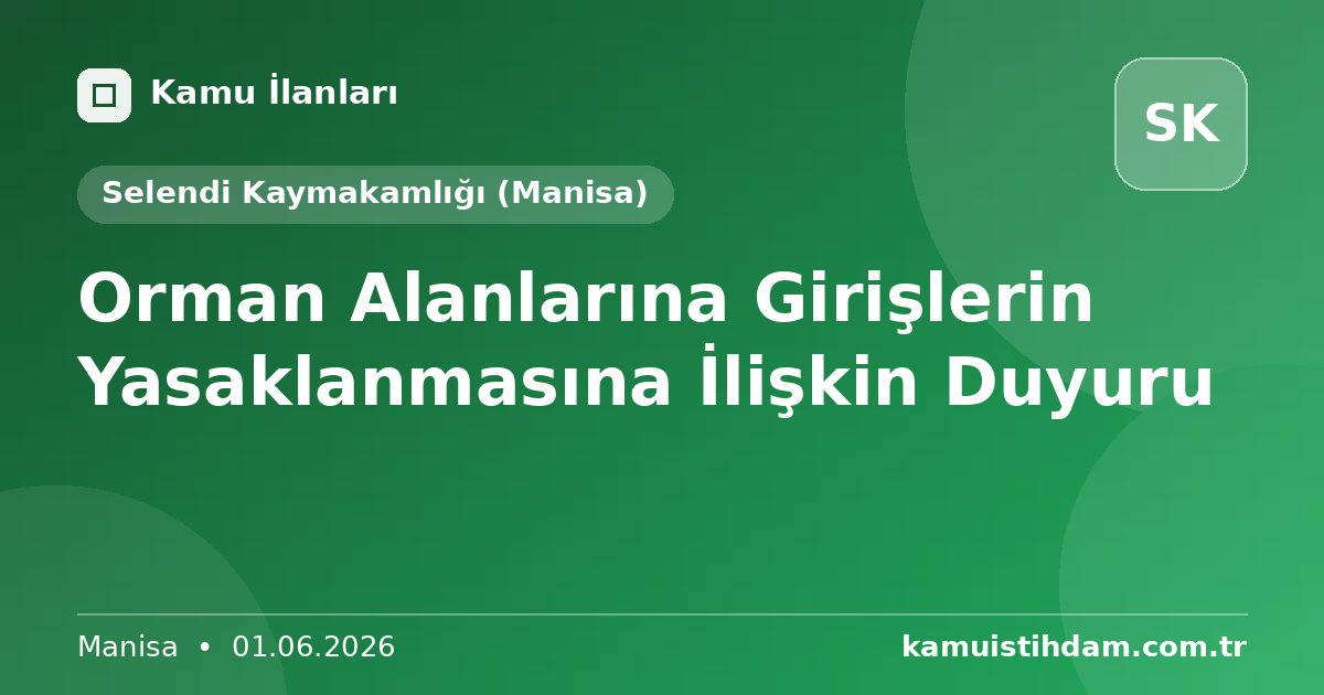 Orman Alanlarına Girişlerin Yasaklanmasına İlişkin Duyuru - Selendi Kaymakamlığı (Manisa)