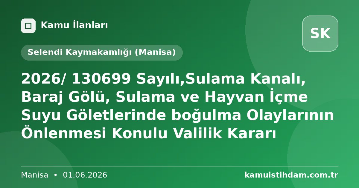 2026/ 130699  Sayılı,Sulama Kanalı, Baraj Gölü, Sulama ve Hayvan İçme Suyu Göletlerinde boğulma Olaylarının Önlenmesi Konulu Valilik Kararı - Selendi Kaymakamlığı (Manisa)