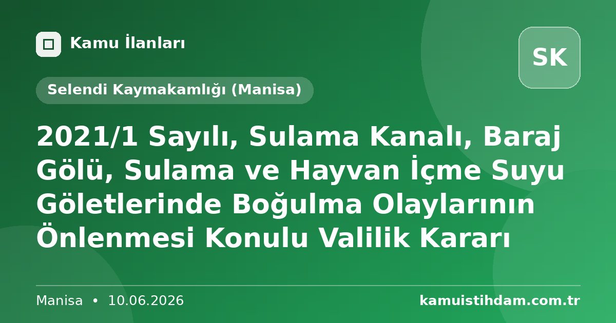 2021/1 Sayılı, Sulama Kanalı, Baraj Gölü, Sulama ve Hayvan İçme Suyu Göletlerinde Boğulma Olaylarının Önlenmesi Konulu Valilik Kararı - Selendi Kaymakamlığı (Manisa)