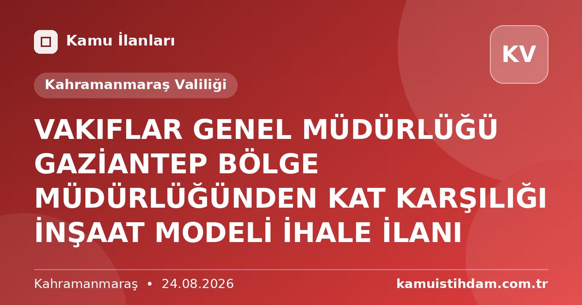 VAKIFLAR GENEL MÜDÜRLÜĞÜ GAZİANTEP BÖLGE MÜDÜRLÜĞÜNDEN KAT KARŞILIĞI İNŞAAT MODELİ İHALE İLANI - Kahramanmaraş Valiliği