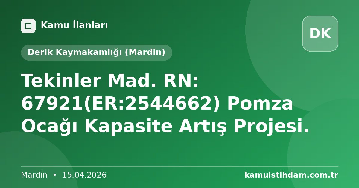 Tekinler Mad. RN: 67921(ER:2544662) Pomza Ocağı Kapasite Artış Projesi. - Derik Kaymakamlığı (Mardin)