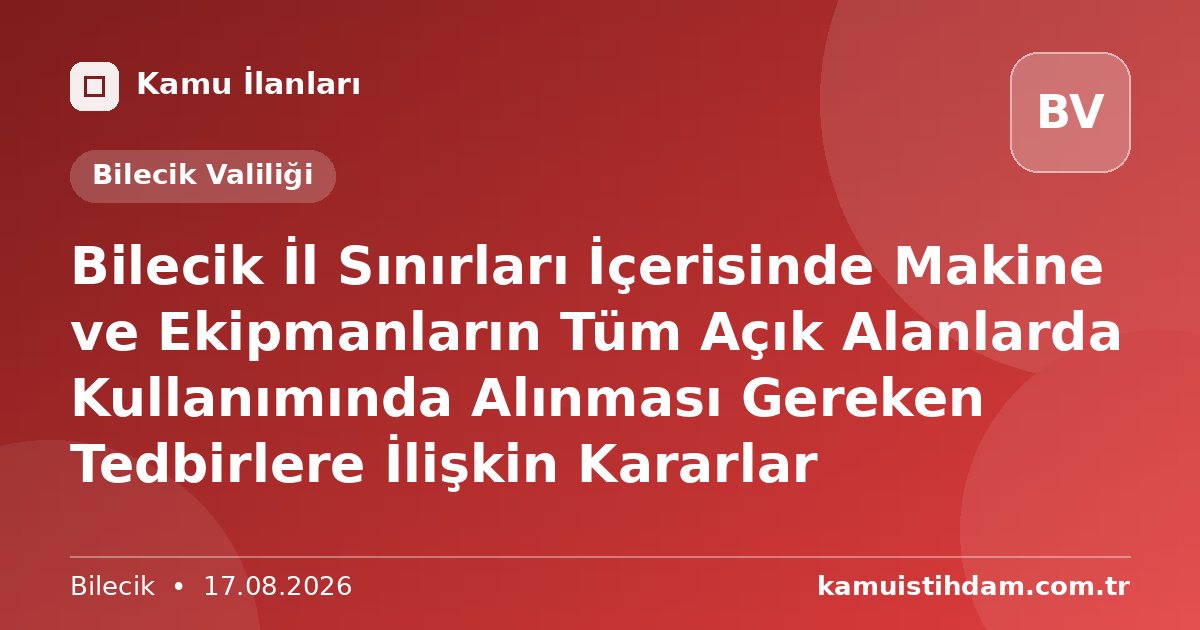 Bilecik İl Sınırları İçerisinde  Makine ve Ekipmanların Tüm Açık Alanlarda Kullanımında Alınması Gereken Tedbirlere İlişkin Kararlar - Bilecik Valiliği
