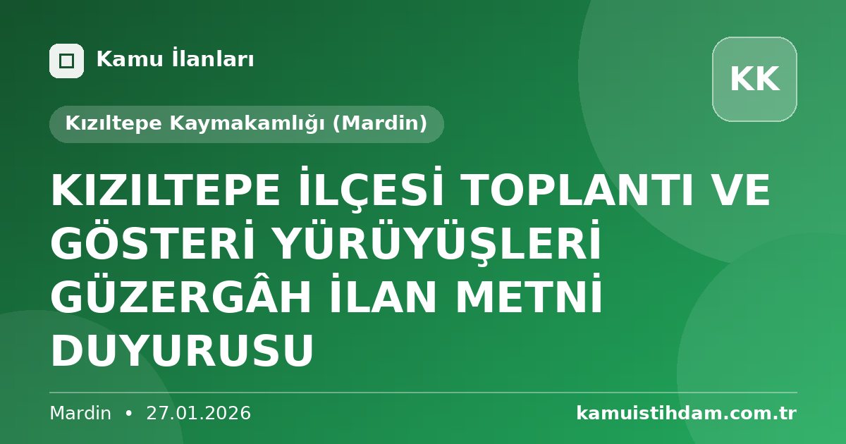 KIZILTEPE İLÇESİ TOPLANTI VE GÖSTERİ YÜRÜYÜŞLERİ GÜZERGÂH İLAN METNİ DUYURUSU - Kızıltepe Kaymakamlığı (Mardin)