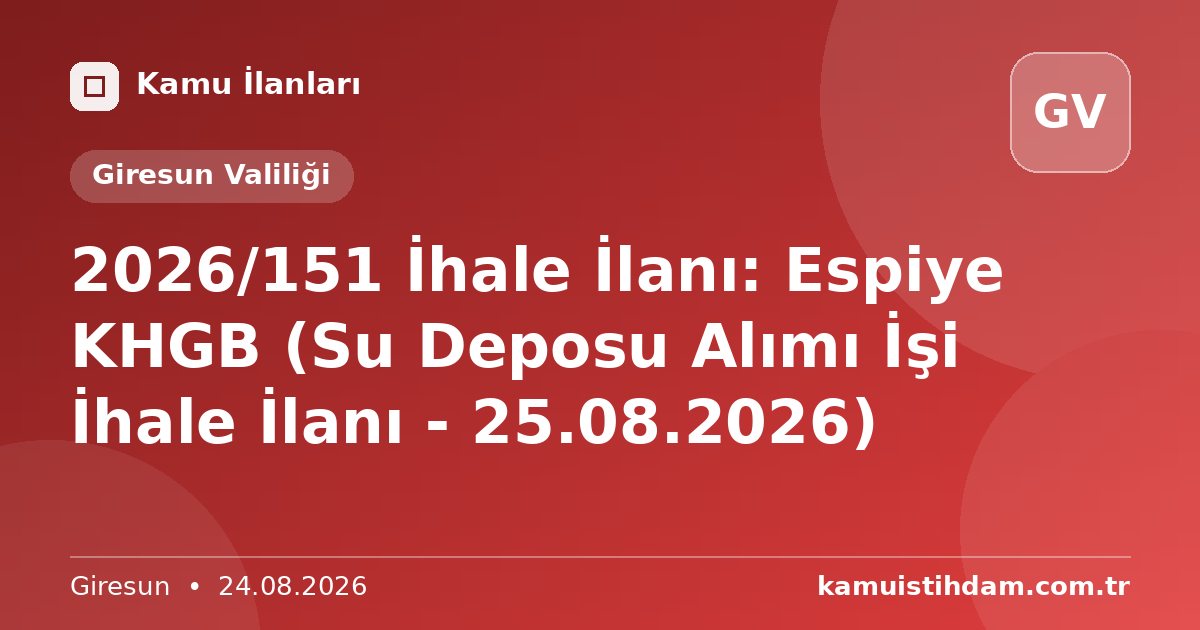 2026/151 İhale İlanı: Espiye KHGB (Su Deposu Alımı İşi İhale İlanı - 25.08.2026) - Giresun Valiliği