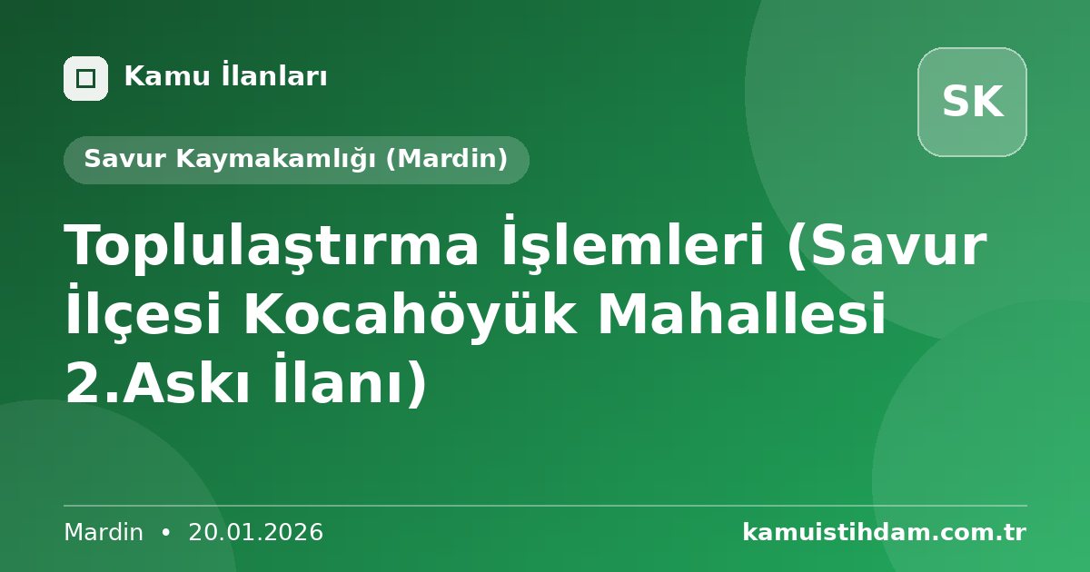 Toplulaştırma İşlemleri (Savur İlçesi Kocahöyük Mahallesi 2.Askı İlanı) - Savur Kaymakamlığı (Mardin)
