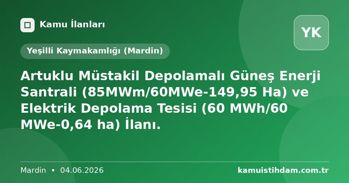 Artuklu Müstakil Depolamalı Güneş Enerji Santrali (85MWm/60MWe-149,95 Ha) ve Elektrik Depolama Tesisi (60 MWh/60 MWe-0,64 ha) İlanı. - Yeşilli Kaymakamlığı (Mardin)