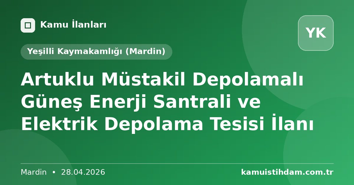 Artuklu Müstakil Depolamalı Güneş Enerji Santrali ve Elektrik Depolama Tesisi İlanı - Yeşilli Kaymakamlığı (Mardin)