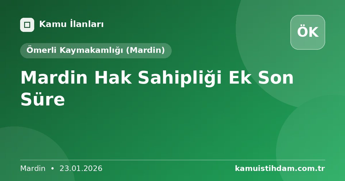 Mardin Hak Sahipliği Ek Son Süre - Ömerli Kaymakamlığı (Mardin)