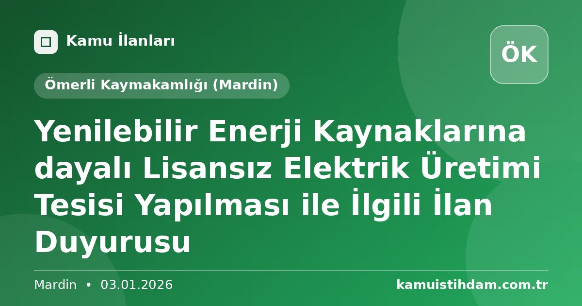 Yenilebilir Enerji Kaynaklarına dayalı Lisansız Elektrik Üretimi Tesisi Yapılması ile İlgili İlan Duyurusu - Ömerli Kaymakamlığı (Mardin)