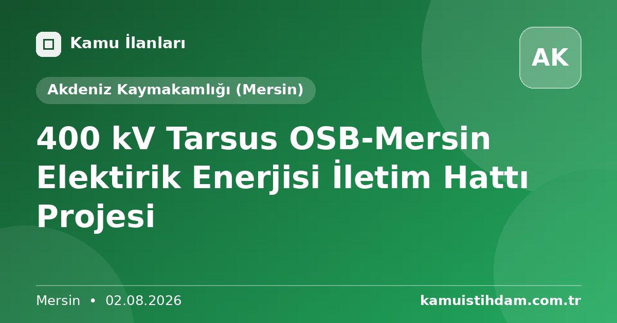 400 kV Tarsus OSB-Mersin Elektirik Enerjisi İletim Hattı Projesi - Akdeniz Kaymakamlığı (Mersin)