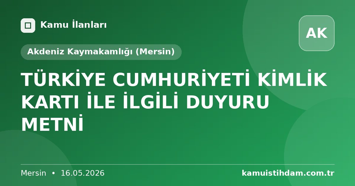 TÜRKİYE CUMHURİYETİ KİMLİK KARTI İLE İLGİLİ DUYURU METNİ - Akdeniz Kaymakamlığı (Mersin)