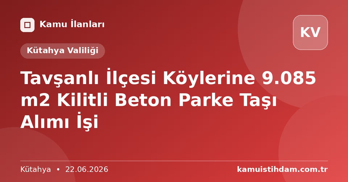 Tavşanlı İlçesi Köylerine 9.085 m2 Kilitli Beton Parke Taşı Alımı İşi - Kütahya Valiliği