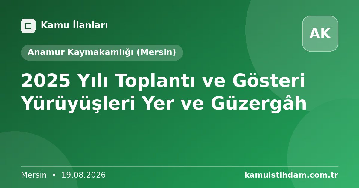 2025 Yılı Toplantı ve Gösteri Yürüyüşleri Yer ve Güzergâh - Anamur Kaymakamlığı (Mersin)