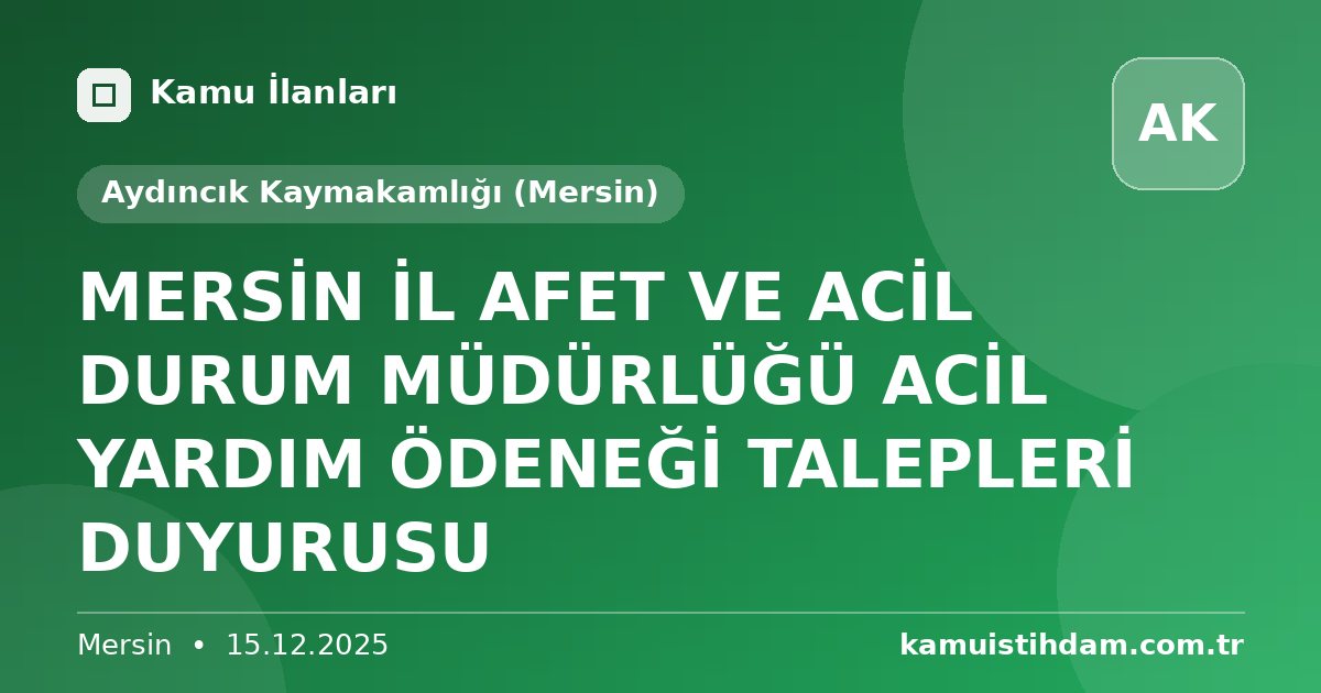 MERSİN İL AFET VE ACİL DURUM MÜDÜRLÜĞÜ ACİL YARDIM ÖDENEĞİ TALEPLERİ DUYURUSU - Aydıncık Kaymakamlığı (Mersin)