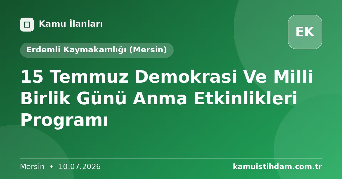 15 Temmuz Demokrasi Ve Milli Birlik Günü  Anma Etkinlikleri Programı - Erdemli Kaymakamlığı (Mersin)