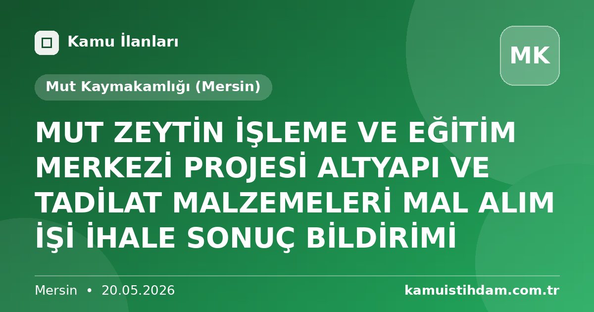 MUT ZEYTİN İŞLEME VE EĞİTİM MERKEZİ PROJESİ ALTYAPI VE TADİLAT MALZEMELERİ MAL ALIM İŞİ İHALE SONUÇ BİLDİRİMİ - Mut Kaymakamlığı (Mersin)